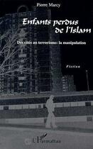 Couverture du livre « Enfants perdus de l'islam ; des cités au terrorisme : la manipulation » de Pierre Marcy aux éditions L'harmattan