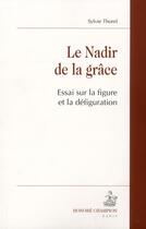 Couverture du livre « Le nadir de la grâce ; essai sur la figure et la défiguration » de Sylvie Thorel aux éditions Honore Champion