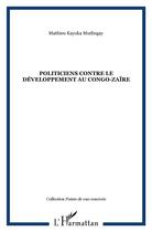 Couverture du livre « Politiciens contre le développement au Congo-Zaïre » de Mathieu Kayoka Mudingay aux éditions L'harmattan