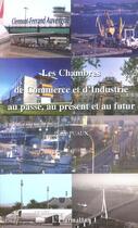 Couverture du livre « Les Chambres de Commerce et d'Industrie au passé, au présent et au futur » de Pierre Puaux aux éditions L'harmattan