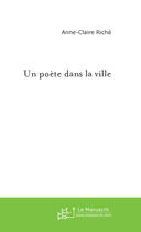 Couverture du livre « Un Poete Dans La Ville » de Riche Anne-Claire aux éditions Le Manuscrit