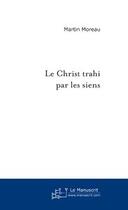 Couverture du livre « Le Christ Trahi Par Les Siens » de Moreau Martin aux éditions Le Manuscrit