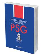 Couverture du livre « Mon dictionnaire passionne... du psg » de Alain Roche aux éditions Hugo Sport