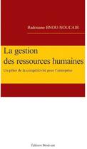 Couverture du livre « La gestion des ressources humaines ; un pillier de la compétitivité pour l'entreprise » de Radouane Bnou-Noucair aux éditions Benevent