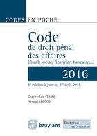 Couverture du livre « Code de droit pénal des affaires 2016 » de Charles-Eric Clesse et Arnaud Lecocq aux éditions Bruylant