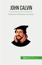 Couverture du livre « John Calvin : A Reforma Protestante na Europa » de Aude Cirier aux éditions 50minutes.com