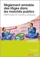 Couverture du livre « Règlement amiable des litiges dans les marchés publics : méthode et cadre juridique » de Patrice Cossalter aux éditions Territorial