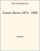 Couverture du livre « Contes divers 1875 - 1880 » de Guy de Maupassant aux éditions Bibebook
