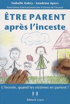 Couverture du livre « Être parent aprés l'inceste » de Sandrine Apers Aivi aux éditions Josette Lyon