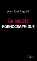 Couverture du livre « La société pornographique » de Jean-Paul Brighelli aux éditions Les Peregrines