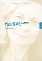 Couverture du livre « Walter Benjamin sans destin » de Catherine Perret aux éditions Lettre Volee