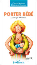 Couverture du livre « Porter bébé : avantages et bienfaits » de Claude-Suzanne Didierjean-Jouveau aux éditions Editions Jouvence