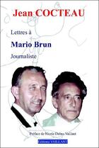 Couverture du livre « Jean Cocteau ; lettres à Mario Brun, journaliste » de Jean Cocteau aux éditions Vaillant Editions