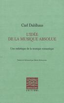Couverture du livre « L'idée de la musique absolue ; une esthétique de la musique romantique » de Carl Dahlhaus aux éditions Contrechamps