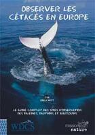 Couverture du livre « Observer les cétacés en Europe ; le guide complet des sites d'observation des baleines, dauphins et marsouins dans les eaux européennes » de Erich Hoyt aux éditions Safran Bruxelles