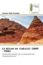 Couverture du livre « Le regne de gbexazi (1889 - 1906) - derniere annee de la monarchie danxomeenne » de Denakpo Sename Nelly aux éditions Muse