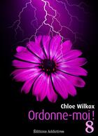 Couverture du livre « Ordonne-moi ! t.8 » de Chloe Wilkox aux éditions Editions Addictives