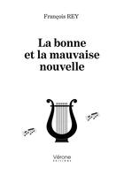 Couverture du livre « La bonne et la mauvaise nouvelle » de Francois Rey aux éditions Verone