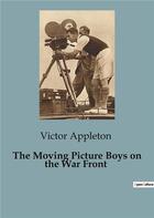 Couverture du livre « The Moving Picture Boys on the War Front » de Appleton Victor aux éditions Culturea