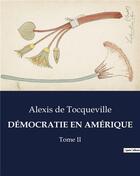 Couverture du livre « DÉMOCRATIE EN AMÉRIQUE : Tome II » de Alexis De Tocqueville aux éditions Culturea