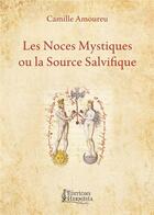 Couverture du livre « Les noces mystiques ou la source salvifique » de Camille Amoureu aux éditions Hermesia