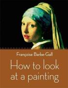 Couverture du livre « How to look at a painting » de Francoise Barbe-Gall aux éditions Frances Lincoln