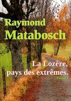 Couverture du livre « La lozere, pays des extremes. » de Raymond Matabosch aux éditions Lulu