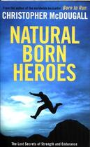 Couverture du livre « NATURAL BORN HEROES: THE LOST SECRETS OF STRENGTH AND ENDURANCE » de Christopher Mcdougall aux éditions Profile Books