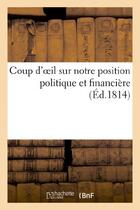 Couverture du livre « Coup d'oeil sur notre position politique et financiere » de M. A... S.. D.Ce aux éditions Hachette Bnf