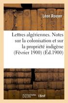 Couverture du livre « Lettres algeriennes. notes sur la colonisation et sur la propriete indigene (fevrier 1900) » de Rouyer Leon aux éditions Hachette Bnf