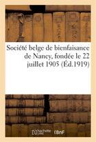 Couverture du livre « Societe belge de bienfaisance de nancy, fondee le 22 juillet 1905 sous le haut patronage - de s. m. » de  aux éditions Hachette Bnf