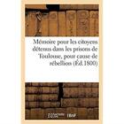 Couverture du livre « Mémoire pour les citoyens détenus dans les prisons de Toulouse, pour cause de rébellion : Présenté au citoyen Rabaut le jeune, délégué du gouvernement » de  aux éditions Hachette Bnf