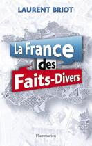 Couverture du livre « La France des faits-divers » de Laurent Briot aux éditions Flammarion