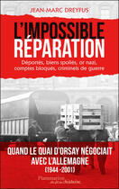 Couverture du livre « L'impossible réparation ; quand le Quai d'Orsay négociait avec l'Allemagne (1944-2001) » de Jean-Marc Dreyfus aux éditions Flammarion