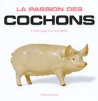 Couverture du livre « Passion Des Cochons » de Frederique Crestin-Billet aux éditions Flammarion
