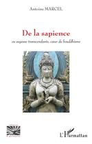 Couverture du livre « De la sapience ou sagesse transcendante, coeur du bouddhisme » de Antoine Marcel aux éditions L'harmattan