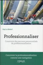 Couverture du livre « Professionnaliser ; construire des parcours personnalisés de professionnalisation » de Guy Le Boterf aux éditions Eyrolles
