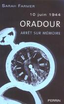 Couverture du livre « 10 Juin 1944, Oradour ; Arret Sur Memoire » de Sarah Farmer aux éditions Perrin