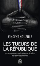 Couverture du livre « Les tueurs de la République ; assassinats et opérations spéciales des services secrets » de Vincent Nouzille aux éditions J'ai Lu