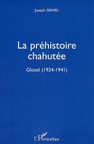 Couverture du livre « La préhistoire chahutée : Glozel (1924-1941) » de Joseph Grivel aux éditions Editions L'harmattan