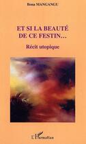 Couverture du livre « Et si la beauté de ce festin... ; récit utopique » de Bona Mangangu aux éditions Editions L'harmattan