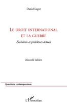 Couverture du livre « Le droit international et la guerre ; évolution et problèmes actuels (2e édition) » de Daniel Lagot aux éditions Editions L'harmattan