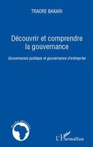 Couverture du livre « Découvrir et comprendre la gouvernance ; gouvernance publique et gouvernance d'entreprise » de Bakari Traore aux éditions L'harmattan