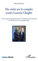 Couverture du livre « AFRIQUE LIBERTE : ma vérité sur le complot contre Laurent Gbagbo ; contre-rapport des résultats de la Commission internationale de l'ONU sur la crise postélectorale » de Alain Dogou aux éditions Editions L'harmattan