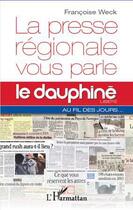 Couverture du livre « La presse régionale vous parle ; le Dauphiné libéré au fil des jours » de Francoise Weck aux éditions Editions L'harmattan