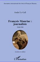 Couverture du livre « François Mauriac: journaliste ; 1948 1958 lectures et culture » de Le Gall Andre aux éditions L'harmattan