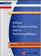 Couverture du livre « Utiliser les réseaux sociaux dans la fonction publique » de Noemie Buffault aux éditions Gualino