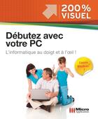 Couverture du livre « Débutez avec votre PC ; l'informatique au doigt et à l'oeil » de Nicolas Boudier-Ducloy aux éditions Micro Application