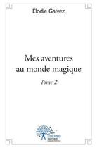Couverture du livre « Mes aventures au monde magique - tome2 » de Elodie Galvez aux éditions Edilivre