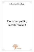 Couverture du livre « Domaine public, secrets révélés ! » de Sebastien Bourbon aux éditions Edilivre